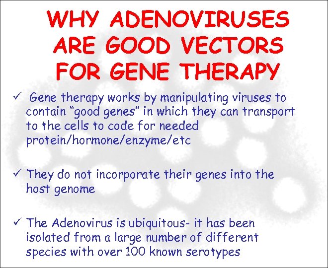 WHY ADENOVIRUSES ARE GOOD VECTORS FOR GENE THERAPY Gene therapy works by manipulating viruses