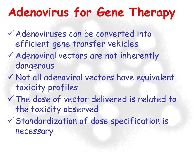 Adenovirus for Gene Therapy Adenoviruses can be converted into efficient gene transfer vehicles Adenoviral