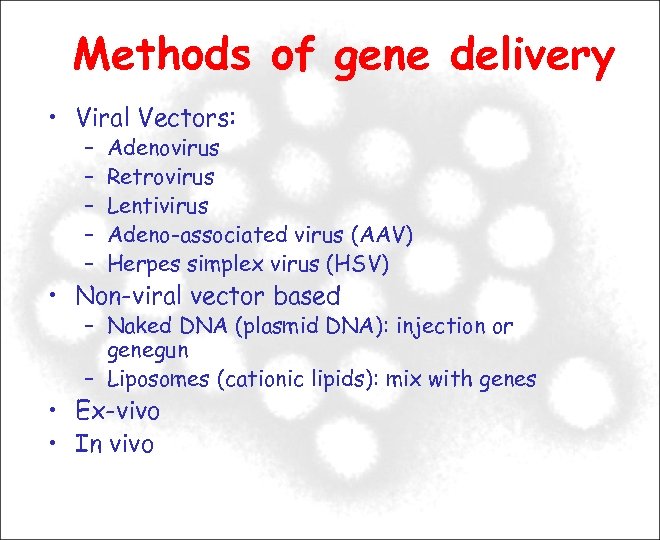 Methods of gene delivery • Viral Vectors: – – – Adenovirus Retrovirus Lentivirus Adeno-associated
