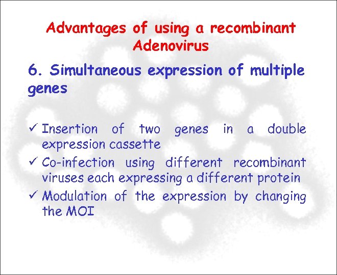 Advantages of using a recombinant Adenovirus 6. Simultaneous expression of multiple genes Insertion of