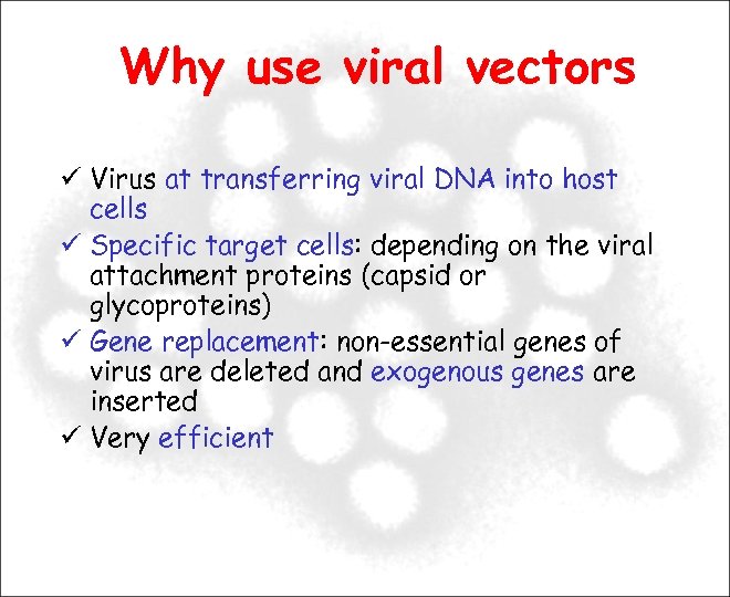 Why use viral vectors Virus at transferring viral DNA into host cells Specific target