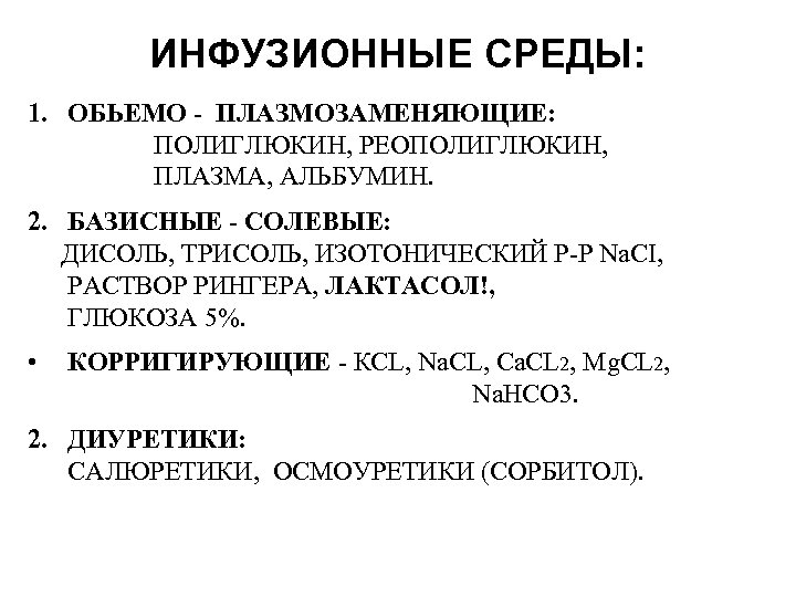 ИНФУЗИОННЫЕ СРЕДЫ: 1. ОБЬЕМО - ПЛАЗМОЗАМЕНЯЮЩИЕ: ПОЛИГЛЮКИН, РЕОПОЛИГЛЮКИН, ПЛАЗМА, АЛЬБУМИН. 2. БАЗИСНЫЕ - СОЛЕВЫЕ: