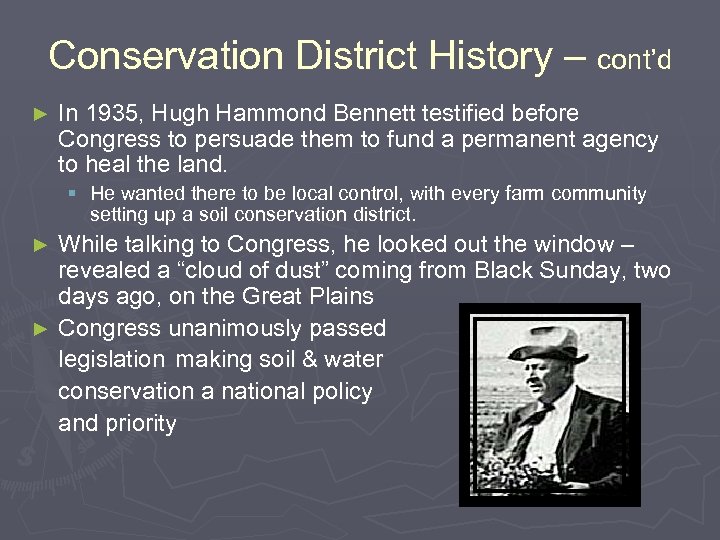 Conservation District History – cont’d ► In 1935, Hugh Hammond Bennett testified before Congress