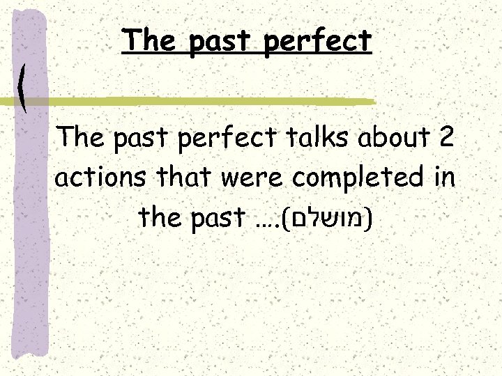 The past perfect talks about 2 actions that were completed in the past ….