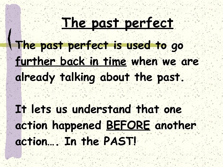 The past perfect is used to go further back in time when we are