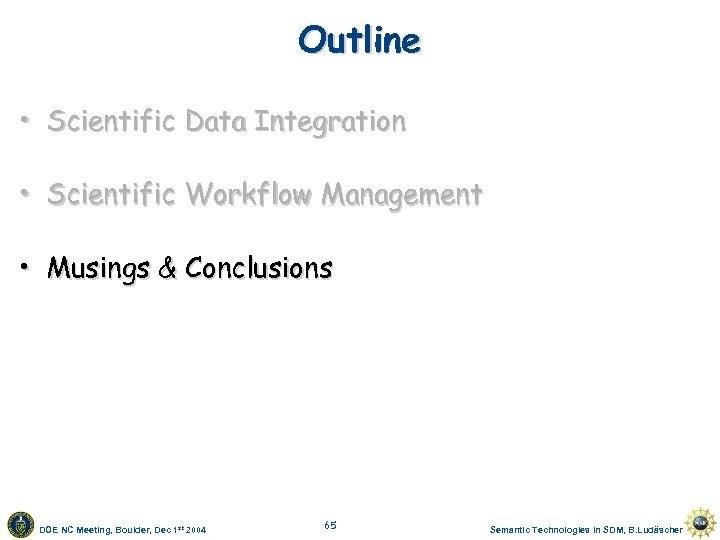 Outline • Scientific Data Integration • Scientific Workflow Management • Musings & Conclusions DOE