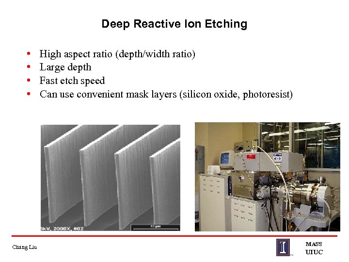 Deep Reactive Ion Etching • • Chang Liu High aspect ratio (depth/width ratio) Large