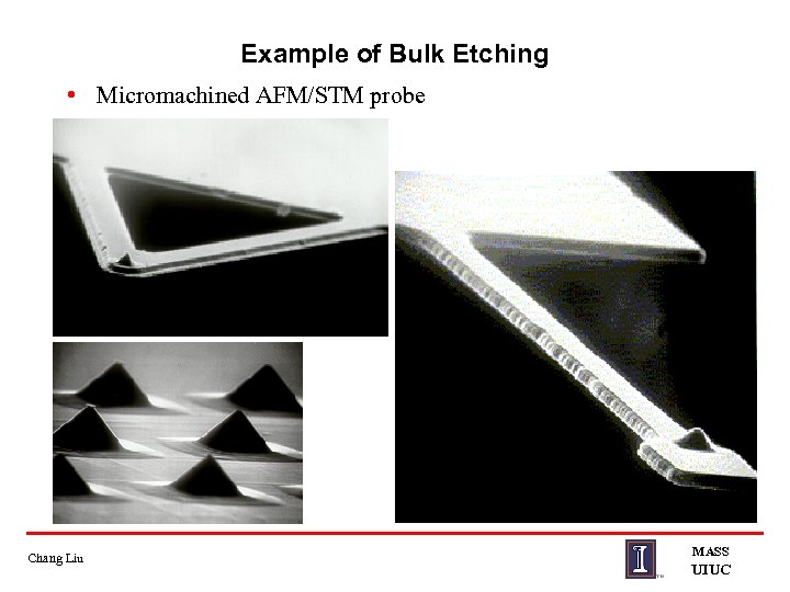Example of Bulk Etching • Micromachined AFM/STM probe Chang Liu MASS UIUC 