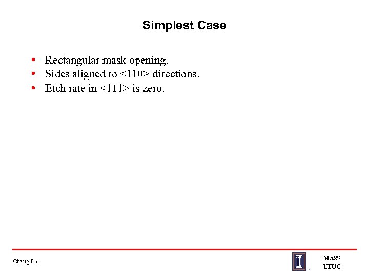Simplest Case • Rectangular mask opening. • Sides aligned to <110> directions. • Etch