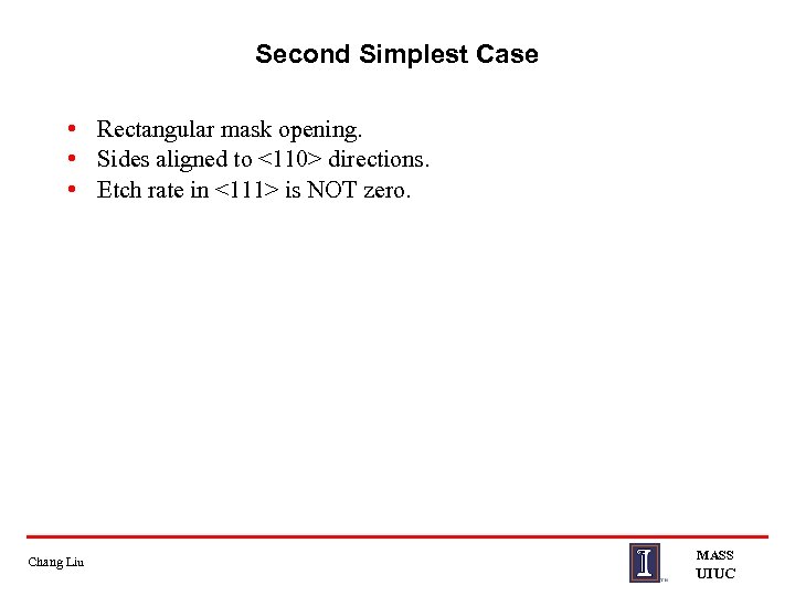 Second Simplest Case • Rectangular mask opening. • Sides aligned to <110> directions. •