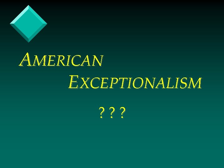 AMERICAN EXCEPTIONALISM ? ? ? 