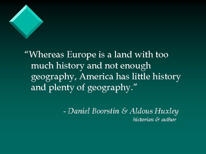 “Whereas Europe is a land with too much history and not enough geography, America