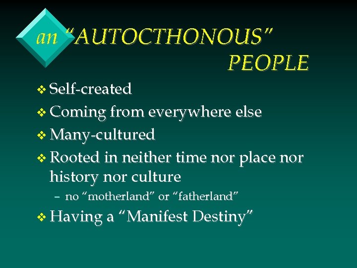 an “AUTOCTHONOUS” PEOPLE v Self-created v Coming from everywhere else v Many-cultured v Rooted