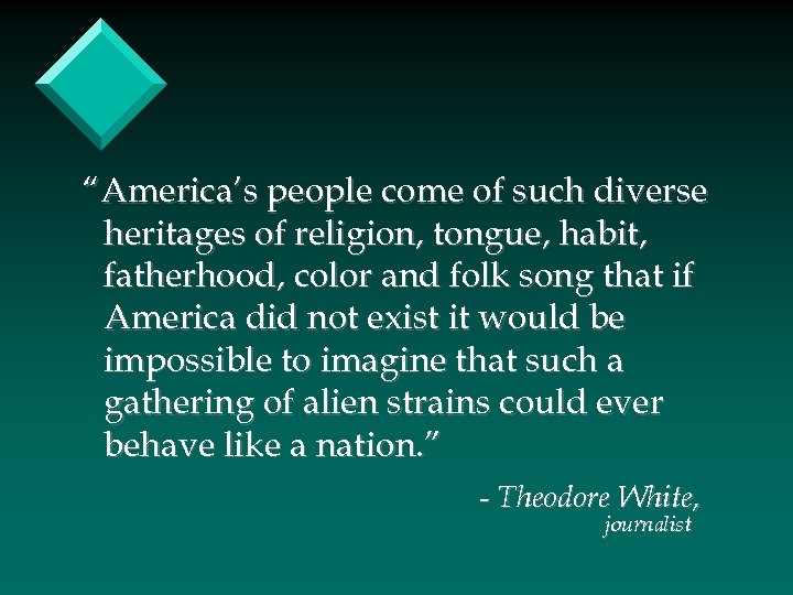 “America’s people come of such diverse heritages of religion, tongue, habit, fatherhood, color and