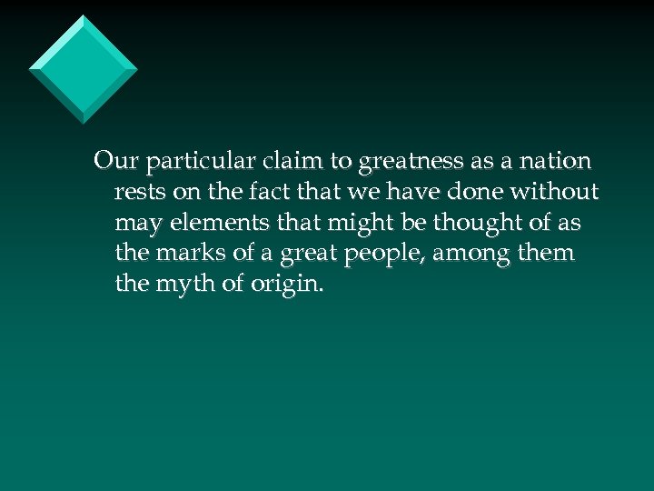 Our particular claim to greatness as a nation rests on the fact that we