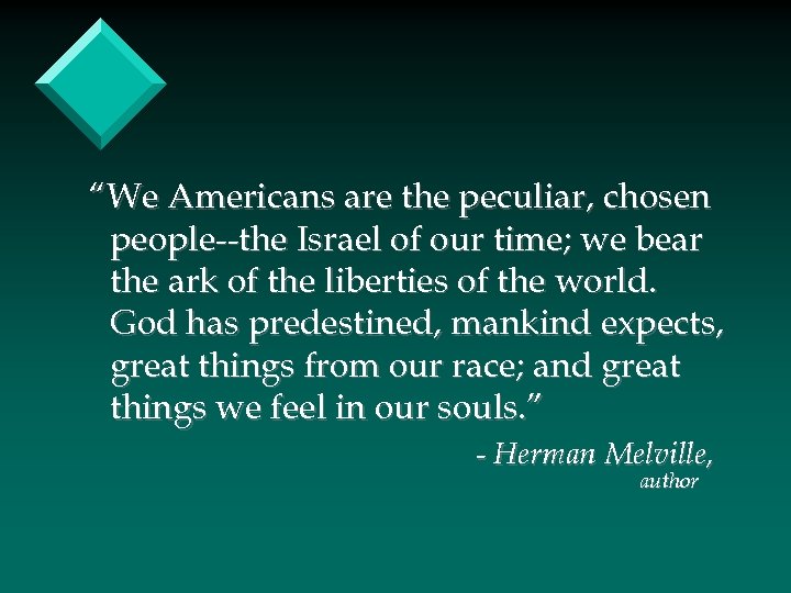 “We Americans are the peculiar, chosen people--the Israel of our time; we bear the