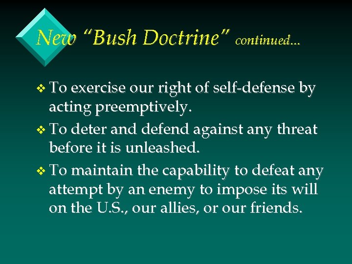 New “Bush Doctrine” continued. . . v To exercise our right of self-defense by