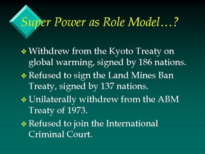 Super Power as Role Model…? v Withdrew from the Kyoto Treaty on global warming,