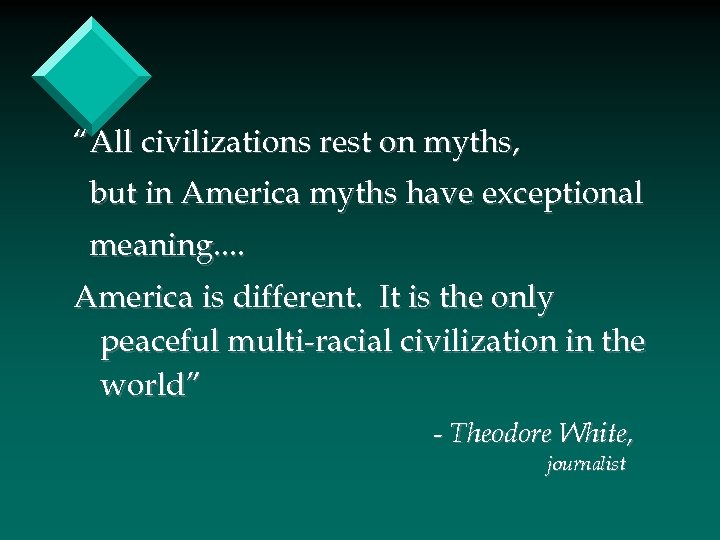 “All civilizations rest on myths, but in America myths have exceptional meaning. . America