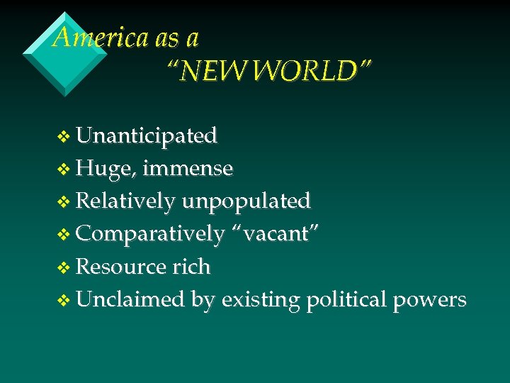 America as a “NEW WORLD” v Unanticipated v Huge, immense v Relatively unpopulated v