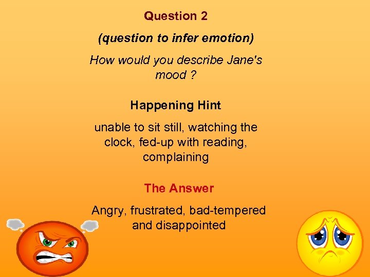 Question 2 (question to infer emotion) How would you describe Jane's mood ? Happening