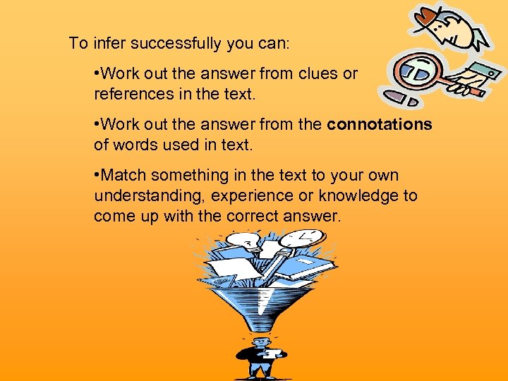 To infer successfully you can: • Work out the answer from clues or references