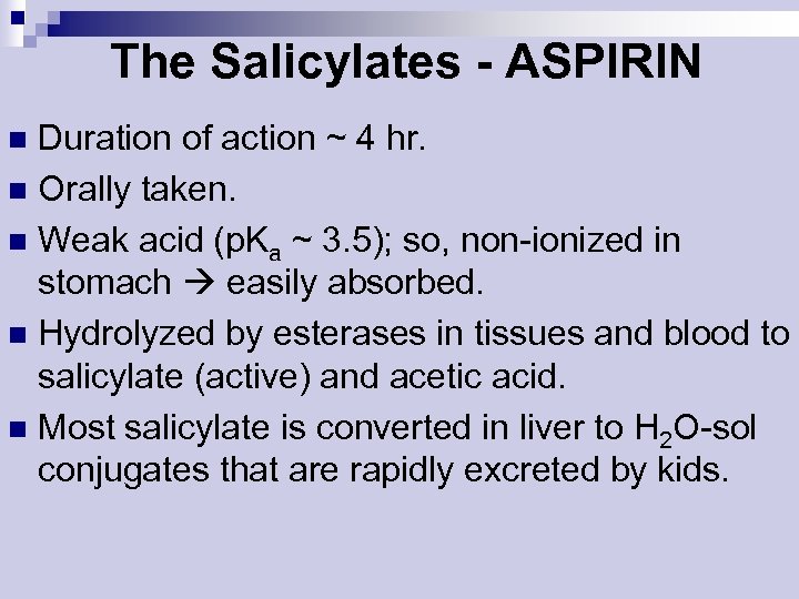 The Salicylates - ASPIRIN Duration of action ~ 4 hr. n Orally taken. n