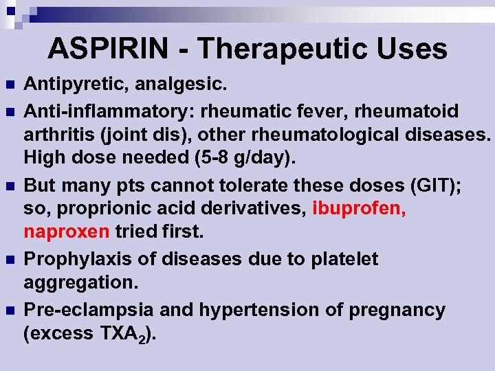 ASPIRIN - Therapeutic Uses n n n Antipyretic, analgesic. Anti-inflammatory: rheumatic fever, rheumatoid arthritis
