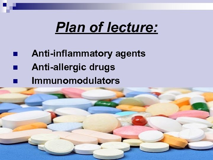 Plan of lecture: n n n Anti-inflammatory agents Anti-allergic drugs Immunomodulators 