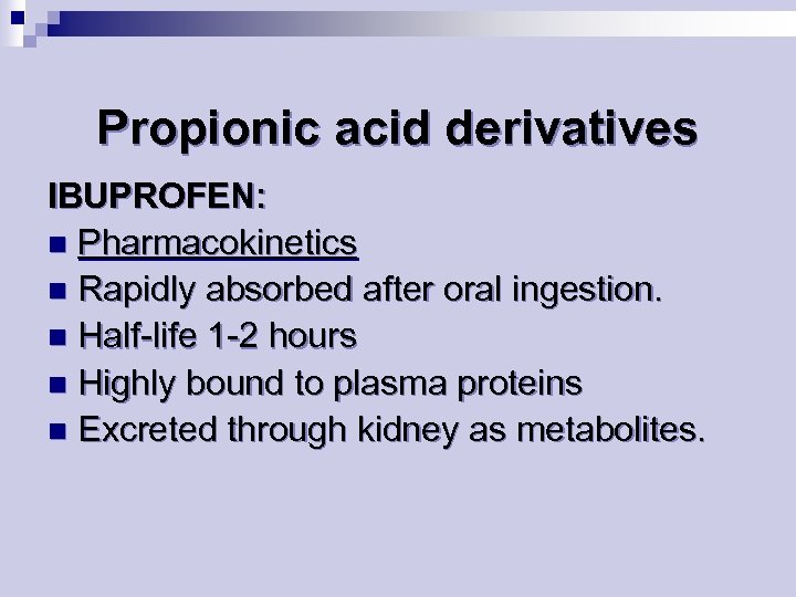 Propionic acid derivatives IBUPROFEN: n Pharmacokinetics n Rapidly absorbed after oral ingestion. n Half-life