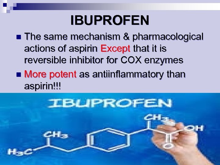 IBUPROFEN The same mechanism & pharmacological actions of aspirin Except that it is reversible