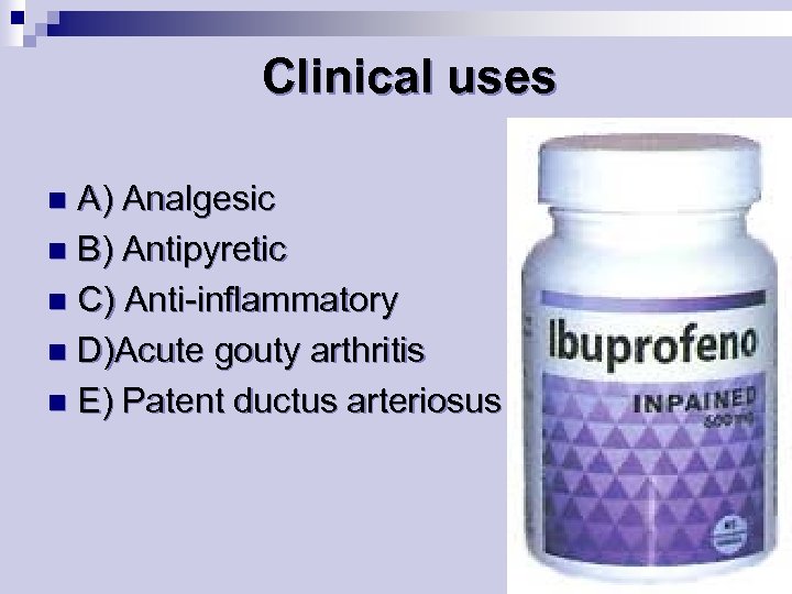 Clinical uses A) Analgesic n B) Antipyretic n C) Anti-inflammatory n D)Acute gouty arthritis