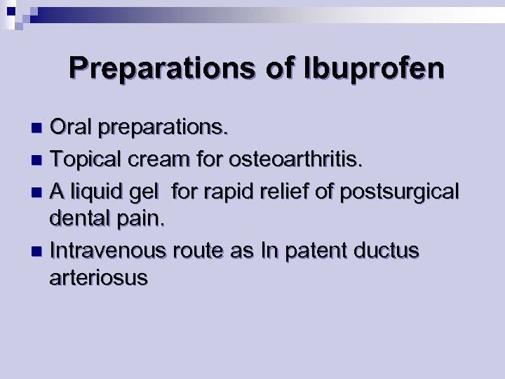 Preparations of Ibuprofen Oral preparations. n Topical cream for osteoarthritis. n A liquid gel