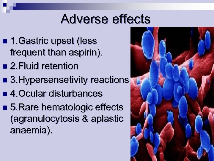 Adverse effects 1. Gastric upset (less frequent than aspirin). n 2. Fluid retention n