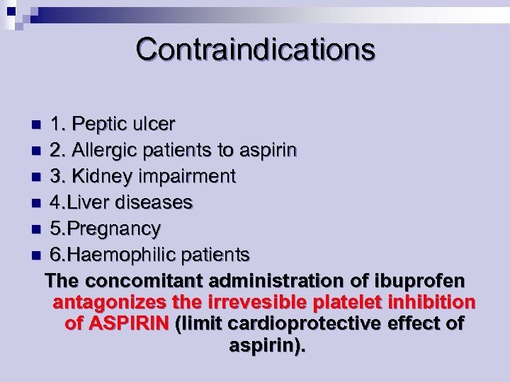 Contraindications 1. Peptic ulcer n 2. Allergic patients to aspirin n 3. Kidney impairment
