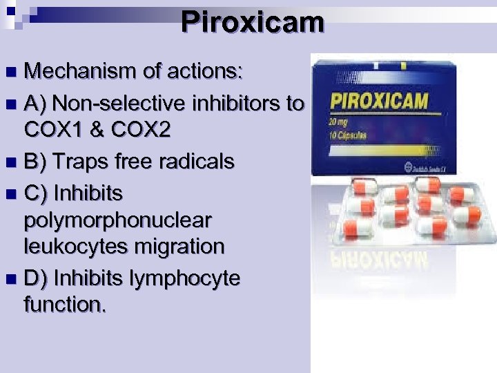 Piroxicam Mechanism of actions: n A) Non-selective inhibitors to COX 1 & COX 2