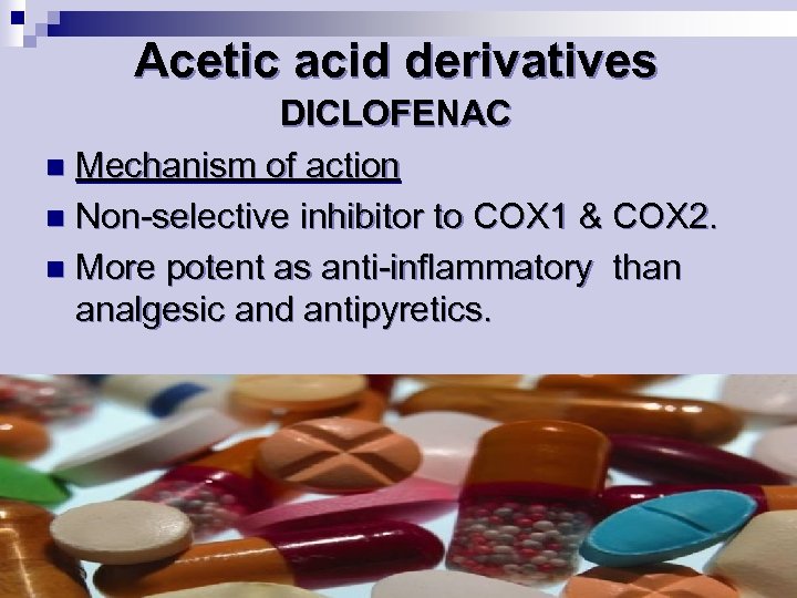 Acetic acid derivatives DICLOFENAC n Mechanism of action n Non-selective inhibitor to COX 1
