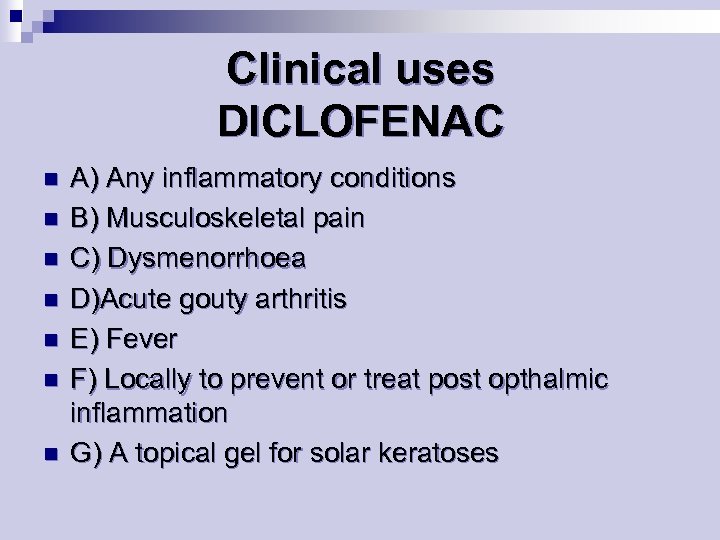 Clinical uses DICLOFENAC n n n n A) Any inflammatory conditions B) Musculoskeletal pain