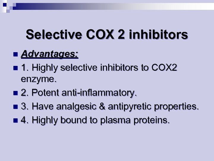 Selective COX 2 inhibitors Advantages: n 1. Highly selective inhibitors to COX 2 enzyme.