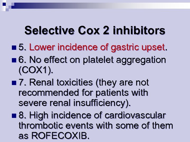 Selective Cox 2 inhibitors n 5. Lower incidence of gastric upset. n 6. No