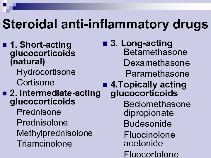 Steroidal anti-inflammatory drugs n n n 3. Long-acting 1. Short-acting Betamethasone glucocorticoids (natural) Dexamethasone