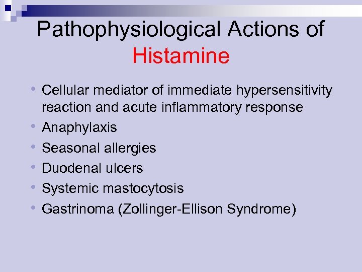 Pathophysiological Actions of Histamine • Cellular mediator of immediate hypersensitivity • • • reaction