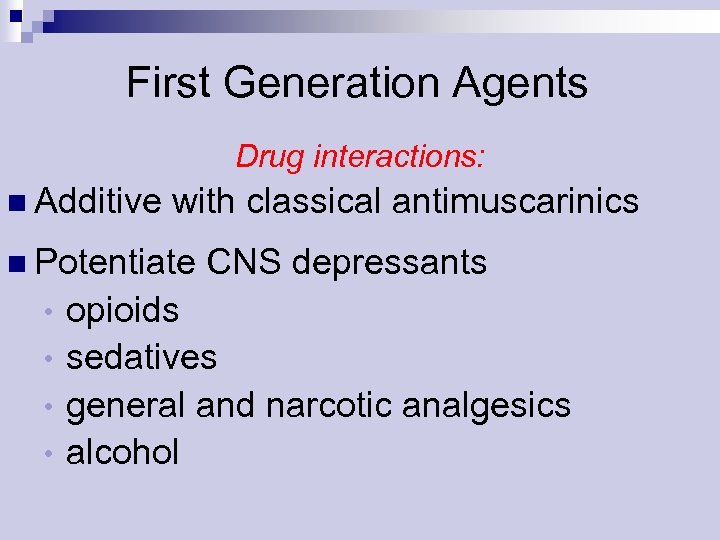 First Generation Agents Drug interactions: n Additive with classical antimuscarinics n Potentiate CNS depressants