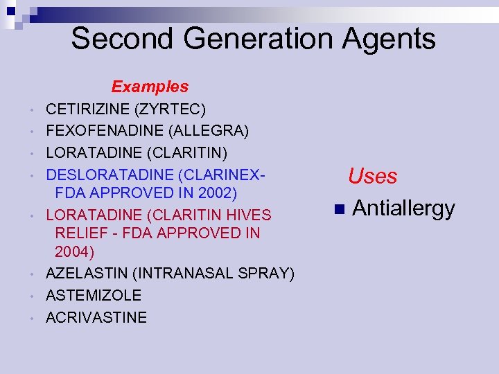 Second Generation Agents Examples • • CETIRIZINE (ZYRTEC) FEXOFENADINE (ALLEGRA) LORATADINE (CLARITIN) DESLORATADINE (CLARINEXFDA