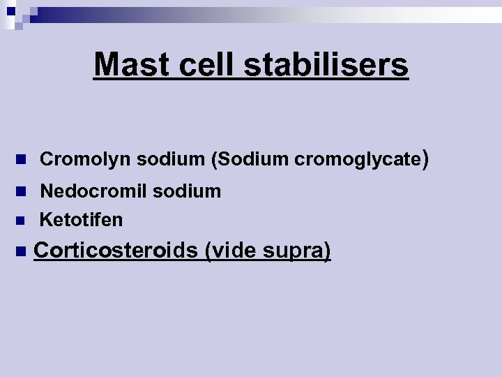 Mast cell stabilisers n Cromolyn sodium (Sodium cromoglycate) n Nedocromil sodium n n Ketotifen