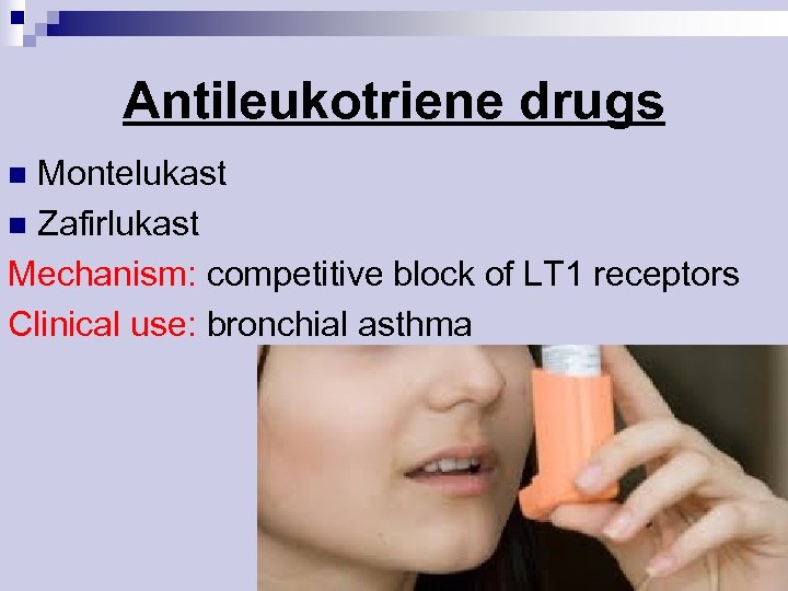 Antileukotriene drugs Montelukast n Zafirlukast Mechanism: competitive block of LT 1 receptors Clinical use: