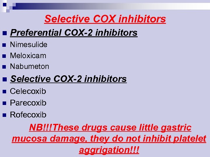Selective COX inhibitors n Preferential COX-2 inhibitors n n Nimesulide Meloxicam Nabumeton n Selective