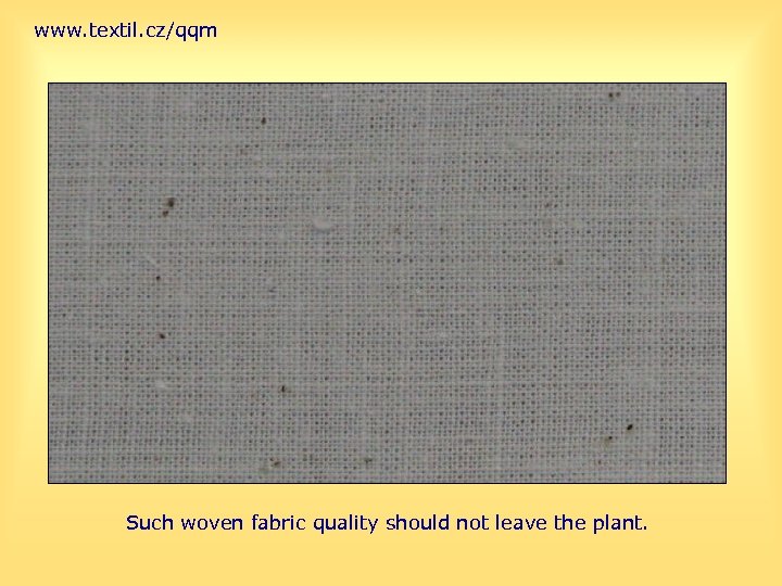 www. textil. cz/qqm Such woven fabric quality should not leave the plant. 