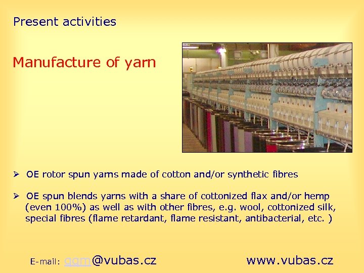 Present activities Manufacture of yarn OE rotor spun yarns made of cotton and/or synthetic