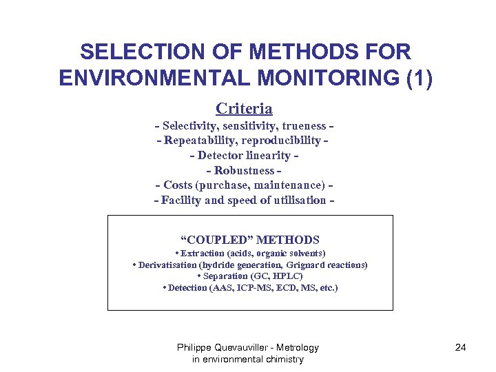 SELECTION OF METHODS FOR ENVIRONMENTAL MONITORING (1) Criteria - Selectivity, sensitivity, trueness - Repeatability,